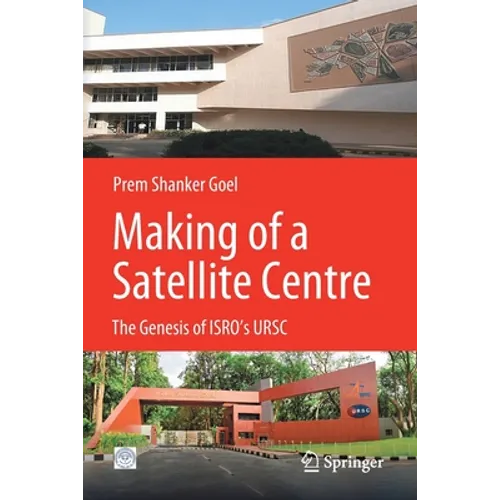 Making of a Satellite Centre: The Genesis of Isro's Ursc - Paperback