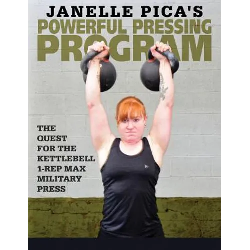 Janelle Pica's Powerful Pressing Program: The Quest for the Kettlebell 1-Rep Max Military Press - Paperback