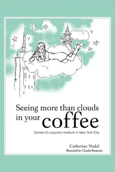 Seeing More Than Clouds in Your Coffee: Stories of a Psychic Medium in New York City - Paperback