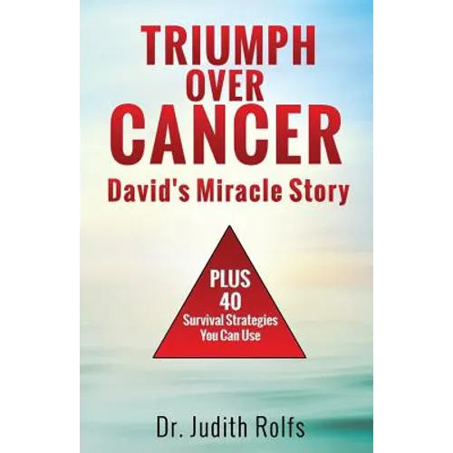 Triumphing Over Cancer: David's Miracle Story Plus 40 Survival Strategies - Paperback