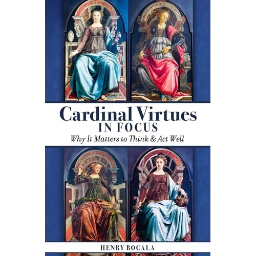 Cardinal Virtues in Focus: Why It Matters to Think and ACT Well - Hardcover