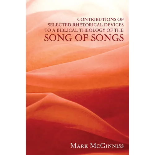Contributions of Selected Rhetorical Devices to a Biblical Theology of the Song of Songs - Hardcover