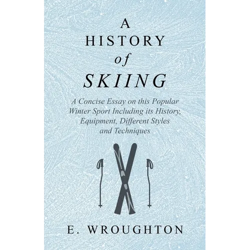 A History of Skiing - A Concise Essay on this Popular Winter Sport Including its History, Equipment, Different Styles and Techniques - Paperback