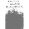 I hate you, I miss you, it's confusing - Paperback
