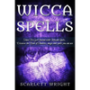 Wicca Spell: How To Get Started With Wiccan Spells, Discover The Book Of Shadows, Magic And Spells You Can Use - Paperback
