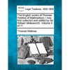 The English works of Thomas Hobbes of Malmesbury / now first collected and edited by Sir William Molesworth. Volume 6 of 11 - Paperback