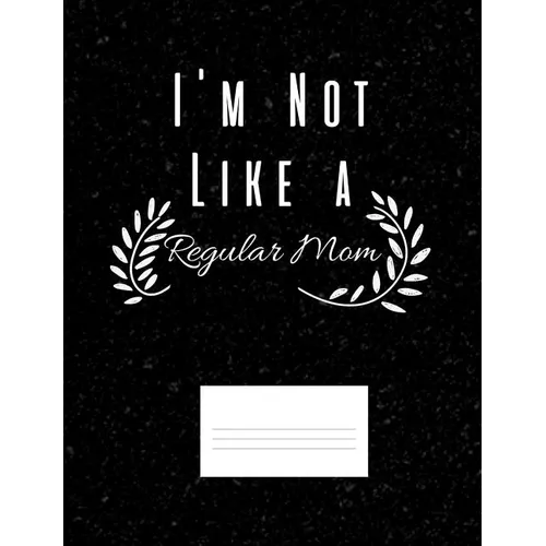 I'm Not Like A Regular Mom: Funny Quotes and Pun Themed College Ruled Composition Notebook - Paperback