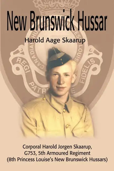 New Brunswick Hussar: Corporal Harold Jorgen Skaarup, G753, 5th Armored Regiment (8th Princess Louise's New Brunswick Hussars) - Paperback