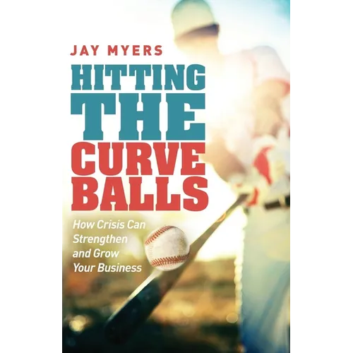 Hitting the Curveballs: How Crisis Can Strengthen and Grow Your Business - Paperback