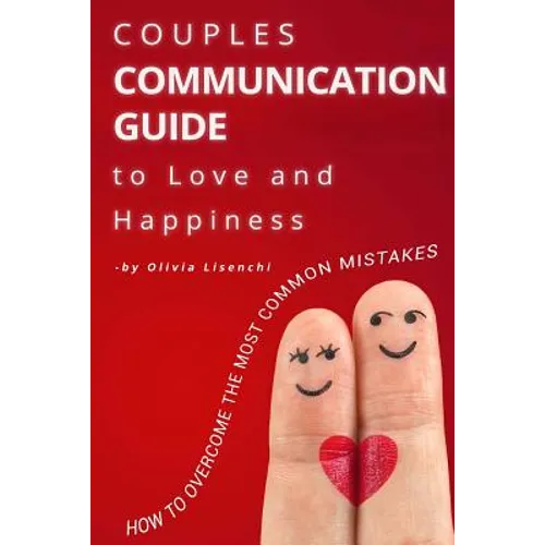 Couples Communication Guide to Love and Happiness. How to overcome the most common mistakes - Paperback