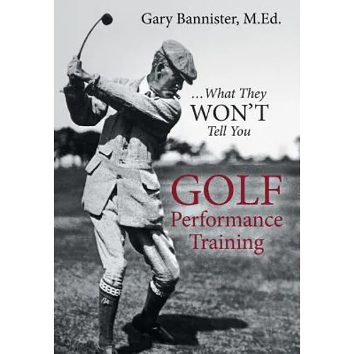 Golf Performance Training: ... What They Won't Tell You - Hardcover