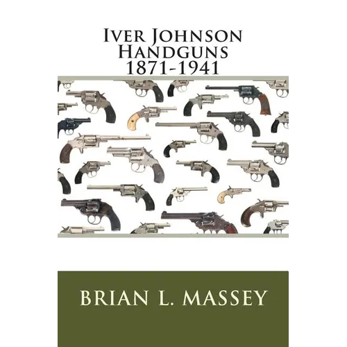 Iver Johnson Handguns 1871-1941 - Paperback