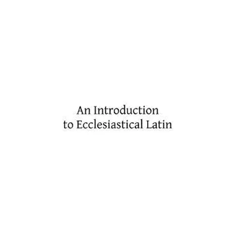 An Introduction to Ecclesiastical Latin - Paperback