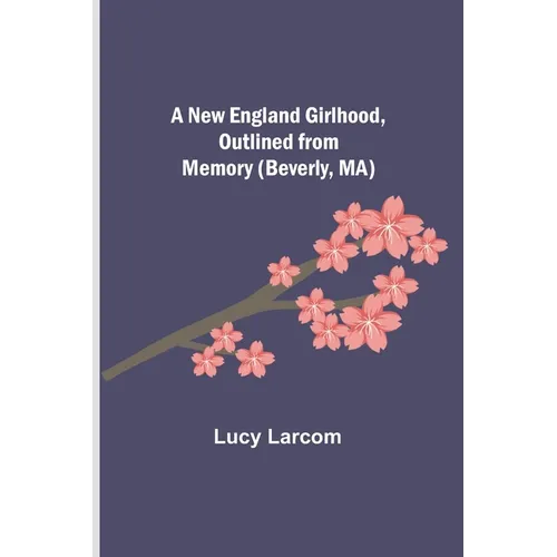 A New England Girlhood, Outlined from Memory (Beverly, MA) - Paperback