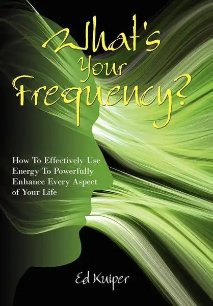 What's Your Frequency?: How To Effectively Use Energy To Powerfully Enhance Every Aspect of Your Life - Hardcover