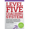 Level Five Coaching System: How Sales Leaders Are Developing Preeminent Sales Teams - Paperback
