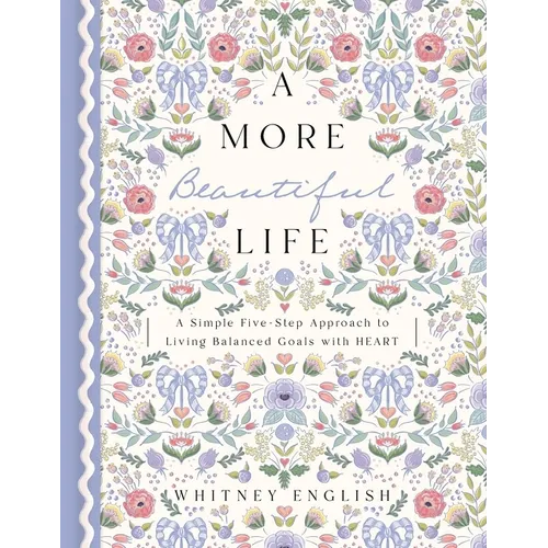 A More Beautiful Life: A Simple Five-Step Approach to Living Balanced Goals with Heart - Hardcover