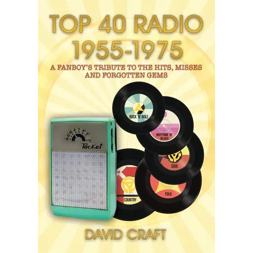 Top 40 Radio 1955-1975: A Fanboy's Tribute to the Hits, Misses and Forgotten Gems - Paperback