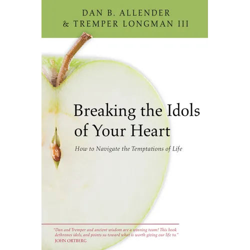 Breaking the Idols of Your Heart: How to Navigate the Temptations of Life - Paperback