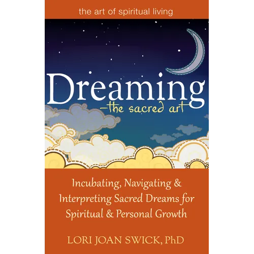 Dreaming--The Sacred Art: Incubating, Navigating and Interpreting Sacred Dreams for Spiritual and Personal Growth - Paperback
