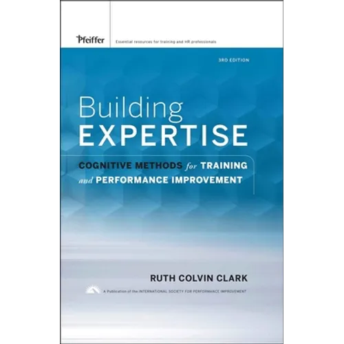 Building Expertise: Cognitive Methods for Training and Performance Improvement - Hardcover