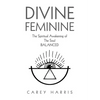 Divine Feminine: The Spiritual Awakening Of The Soul Balanced - Paperback