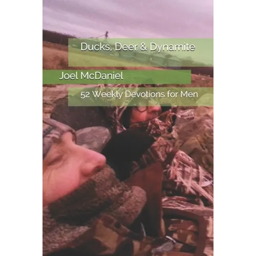 Ducks, Deer & Dynamite: 52 Weekly Devotions for Men - Paperback