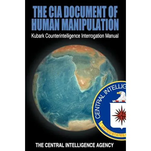 The CIA Document of Human Manipulation: Kubark Counterintelligence Interrogation Manual - Paperback