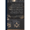 The History Of Freemasonry In South Carolina, From Its Origin In The Year 1736 To The Present Time - Hardcover