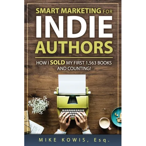 Smart Marketing for Indie Authors: How I Sold my First 1,563 Books and Counting! - Paperback