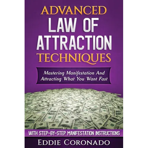 Advanced Law of Attraction Techniques: Mastering Manifestation and Attracting What You Want Fast! - Paperback