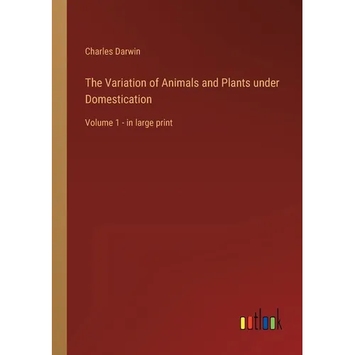 The Variation of Animals and Plants under Domestication: Volume 1 - in large print - Paperback