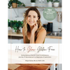 How To Glow Gluten-Free: Going Beyond the (GF) Food to Embrace a Journey of Abundance in a Diagnosis of Restriction - Hardcover