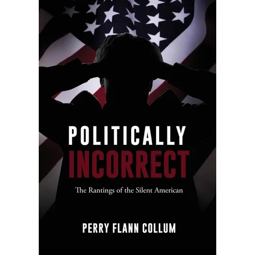 Politically Incorrect: The Rantings of the Silent American - Hardcover