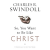 A So, You Want to Be Like Christ?: Eight Essentials to Get You There - Paperback