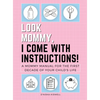 Look Mommy, I Come with Instructions!: A Mommy Manual for the First Decade of Your Child's Life - Hardcover