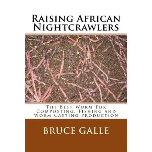 Raising African Nightcrawlers: The Best Worm For Composting, Fishing and Worm Casting Production - Paperback