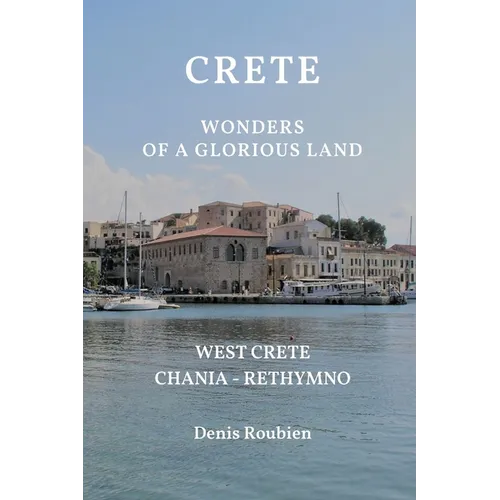 Crete. Wonders of a glorious land: Part I: West Crete (Chania - Rethymno) - Paperback