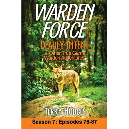 Warden Force: Deadly Intent and Other True Game Warden Adventures: Episodes 76 - 87 - Paperback