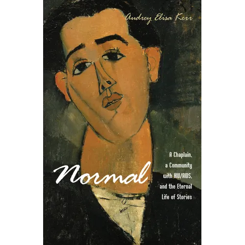 Normal: A Chaplain, a Community with Hiv/Aids, and the Eternal Life of Stories - Hardcover