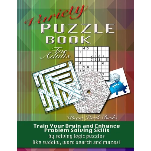 Variety Puzzle Book For Adults: Train your brain and enhance problem solving skills by solving logic puzzles like sudoku, word search and mazes! - Paperback