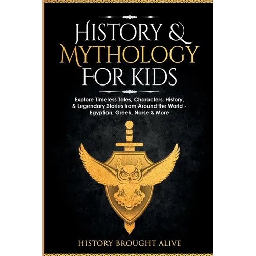 History & Mythology For Kids: Explore Timeless Tales, Characters, History, & Legendary Stories from Around the World - Egyptian, Greek, Norse & More: - Paperback