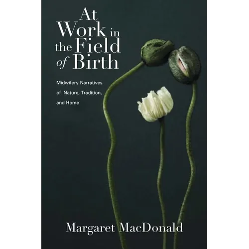 At Work in the Field of Birth: Midwifery Narratives of Nature, Tradition, and Home - Paperback