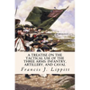 A Treatise on the Tactical Use of the Three Arms: Infantry, Artillery, and Caval - Paperback