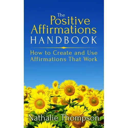The Positive Affirmations Handbook: How to Create and Use Affirmations That Work - Paperback