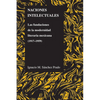 Naciones Intelectuales: Las Fundaciones de la Modernidad Literaria Mexicana (1917-1959) - Paperback