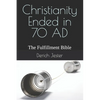 Christianity Ended in 70 AD: The Fulfillment Bible - Paperback
