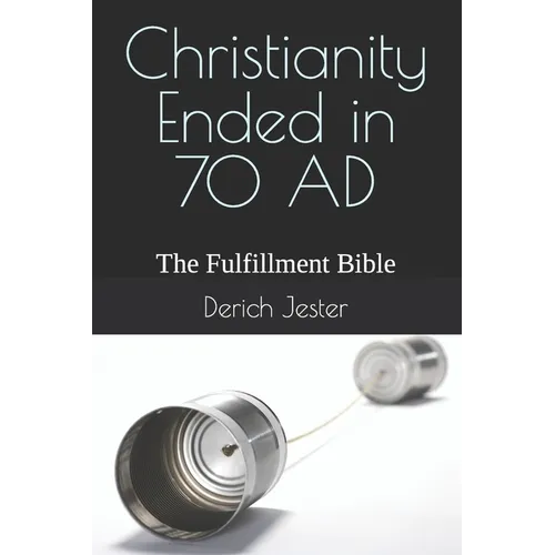 Christianity Ended in 70 AD: The Fulfillment Bible - Paperback