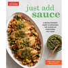 Just Add Sauce: A Revolutionary Guide to Boosting the Flavor of Everything You Cook - Paperback