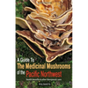 A Guide to the Medicinal Mushrooms of the Pacific Northwest - Paperback